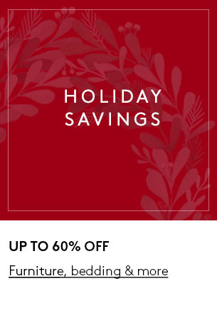 Holiday Savings - Up To 60% Off Furniture, Bedding & More